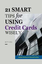 21 Smart Tips for Using Credit Cards Wisely