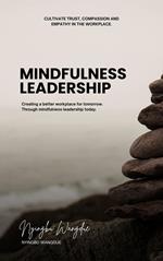 Mindfulness Leadership: Cultivating Trust, Compassion, and Empathy in the Workplace.