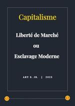 Capitalisme: Liberté de Marché ou Esclavage Moderne