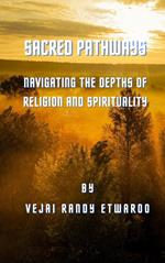 Sacred Pathways: Navigating the Depths of Religion and Spirituality