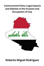 Controversial Paths: Legal Aspects and Debates in the Invasion and Occupation of Iraq