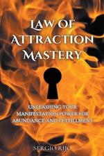 Law of Attraction Mastery: Unleashing Your Manifestation Power for Abundance and Fulfillment