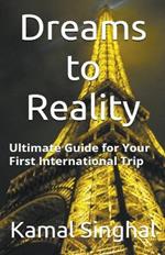 Dreams to Reality: The ultimate guide for your first International trip