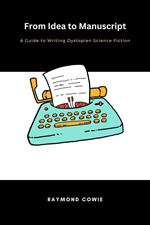 From Idea to Manuscript- A Guide to Writing Dystopian Science Fiction