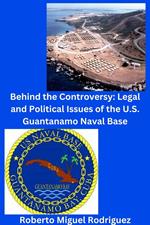 Behind the Controversy: Legal and Political Issues of the U.S. Guantanamo Naval Base