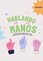 Hablando con las Manos: 101 Formas de Introducir el Lenguaje de Señas a tu Bebé (Incorporando Signos ASL, Canciones Divertidas y Actividades)