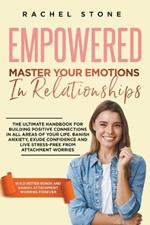 Empowered - Master Your Emotions In Relationships: The Ultimate Handbook For Building Positive Connections In All Areas Of Your Life