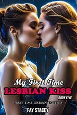 My First Time Lesbian Kiss: First Time Lesbian Erotica (Book Five)
