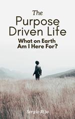 The Purpose Driven Life: What on Earth Am I Here For?