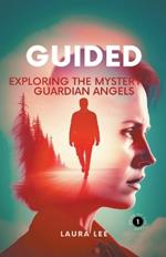 Guided: Exploring the Mystery of Guardian Angels