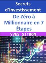 Secrets d’Investissement : De Zéro à Millionnaire en 7 Étapes