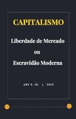 Capitalismo: Liberdade de Mercado ou Escravidão Moderna