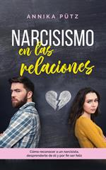 Narcisismo en las relaciones: Cómo reconocer a un narcisista, desprenderte de él y por fin ser feliz