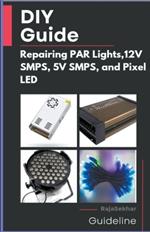 DIY Guide: Repairing PAR Lights, 12V SMPS, 5V SMPS, and Pixel LED