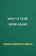 What Is To Be Born Again?