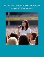 How To Overcome Fear Of Public Speaking