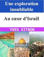 Au cœur d'Israël : Une exploration inoubliable