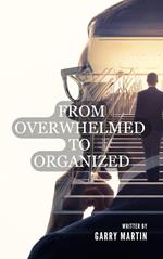 From Overwhelmed to Organized