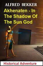 Akhenaten - In The Shadow Of The Sun God: Historical Adventure