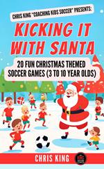 Kicking It With Santa: 20 Fun Christmas Themed Soccer Drills and Games (3 to 10 year olds)