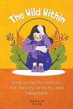 The Wild Within: Embracing Discomfort for Health, Growth, and Happiness