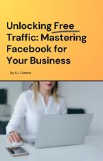 Unlocking Free Traffic: Mastering Facebook for Your Business