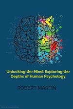 Unlocking the Mind: Exploring the Depths of Human Psychology