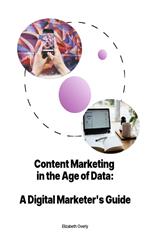 Content Marketing in the Age of Data: A Digital Marketer's Guide