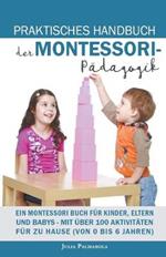 Praktisches Handbuch der Montessori - Padagogik: Ein Montessori Buch fur Kinder, Eltern und Babys - Mit uber 100 Aktivitaten fur zu Hause (von 0 bis 6 Jahren)