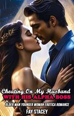 Cheating On My Husband With His Alpha Boss: Older Man Younger Woman Erotica Romance
