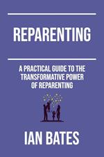 Reparenting: A Practical Guide to The Transformative Power of Reparenting