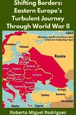 Shifting Borders: Eastern Europe's Turbulent Journey Through World War II