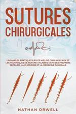 Sutures Chirurgicales: Un Manuel Pratique sur les Noeuds Chirurgicaux et les Techniques de Suture Utilisees dans les Premiers Secours, la Chirurgie et la Medecine Generale