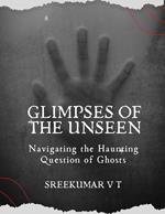 Glimpses of the Unseen: Navigating the Haunting Question of Ghosts
