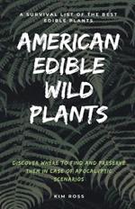 American Edible Wild Plants: A Survival List of the Best Edible Plants. Discover Where to Find and Preserve Them in Case of Apocalyptic Scenario