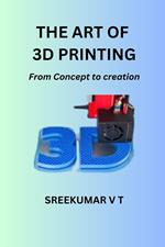 The Art of 3D Printing: From Concept to Creation
