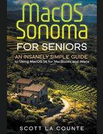 MacOS Sonoma for Seniors: An Insanely Simple Guide to Using macOS 14 for MacBooks and iMacs