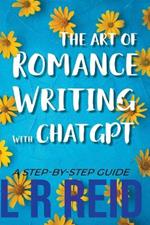The Art of Romance Writing with ChatGPT A Step-by-Step Guide