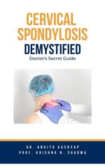 Cervical Spondylosis Demystified: Doctor's Secret Guide