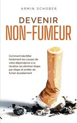 Devenir non-fumeur Comment identifier facilement les causes de votre dépendance à la nicotine, les éliminer étape par étape et arrêter de fumer durablement