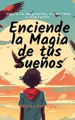 Enciende la Magia de tus Sueños: Viaje a La Imaginación, Creatividad, e Inspiración en Cuentos Cortos Para Niños y Adolescentes