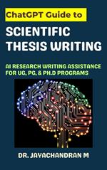ChatGPT Guide to Scientific Thesis Writing: AI Research writing assistance for UG, PG, & Ph.d programs