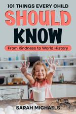 101 Things Every Child Should Know: From Kindness to World History