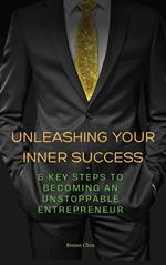 Unleashing Your Inner Success: 5 Key Steps to Becoming an Unstoppable Entrepreneur