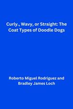 Curly, Wavy, or Straight: The Coat Types of Doodle Dogs