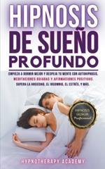 Hipnosis De Sueño Profundo: Empieza a Dormir Mejor Y Despeja Tu Mente Con Autohipnosis, Meditaciones Guiadas Y Afirmaciones Positivas. Supera La Ansiedad, El Insomnio, El Estrés, Y Más