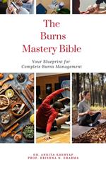 The Burns Mastery Bible: Your Blueprint for Complete Burns Management