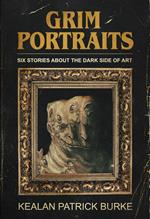 Grim Portraits: Six Stories About the Dark Side of Art