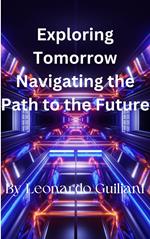 Exploring Tomorrow Navigating the Path to the Future