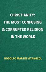 Christianity: The Most Confusing & Corrupted Religion in the World